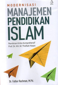 MODERNISASI MANAJEMEN PENDIDIKAN ISLAM (Pemikiran Kritis-Komprehensif Prof. Dr. KH. M. Tholhah Hasan)